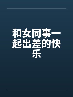和女同事一起出差的快乐