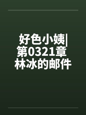 好色小姨|第0321章 林冰的邮件