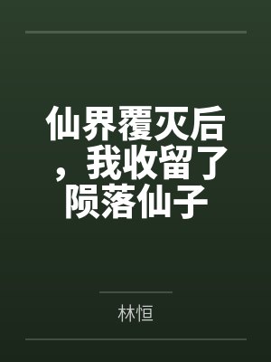 仙界覆灭后，我收留了陨落仙子