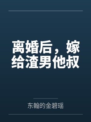 离婚后,嫁给渣男他叔