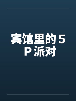宾馆里的５Ｐ派对