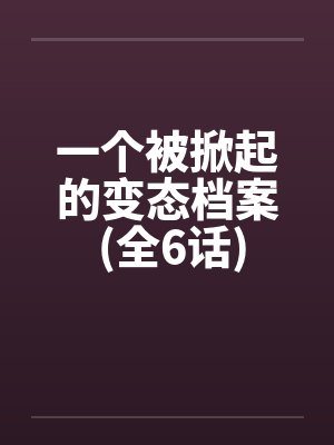 一个被掀起的变态档案 (全6话)