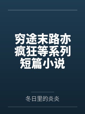 穷途末路亦疯狂等系列短篇小说