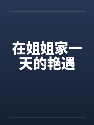 在姐姐家一天的艳遇