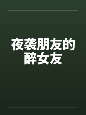 夜袭朋友的醉女友