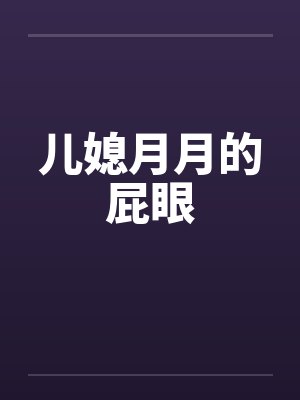 儿媳月月的屁眼